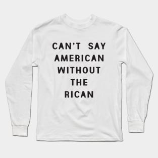 Can't Say American Without the Rican Long Sleeve T-Shirt